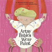 *Artsy Babies Wear Paint (An Urban Babies Wear Black Book)* by Michelle Sinclair Colman, illustrated by Nathalie Dion