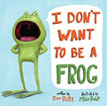 *I Don't Want to Be a Frog* by Dev Petty, illustrated by Mike Boldt