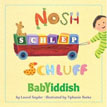 *Nosh, Schlep, Schluff: Babyiddish* by Laurel Snyder, illustrated by Tiphanie Beeke