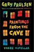 *Paintings from the Cave: Three Novellas* by Gary Paulsen- young adult book review