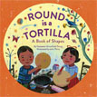 *Round is a Tortilla: A Book of Shapes* by Roseanne Greenfield Thong, illustrated by John Parra